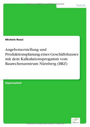 Cover for Rossi, Michele (Universita degli Studi di Milano, Italy) · Angebotserstellung und Produktionsplanung eines Geschaftshauses mit dem Kalkulationsprogamm vom Baurechenzentrum Nurnberg (BRZ) (Paperback Book) [German edition] (2004)