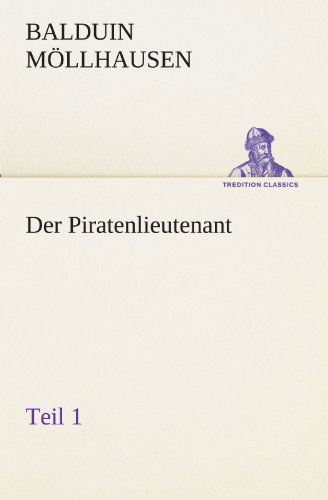 Cover for Balduin Möllhausen · Der Piratenlieutenant - Teil 1 (Tredition Classics) (German Edition) (Pocketbok) [German edition] (2012)