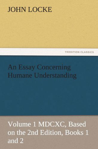 Cover for John Locke · An Essay Concerning Humane Understanding: Volume 1 Mdcxc, Based on the 2nd Edition, Books 1 and 2 (Tredition Classics) (Pocketbok) (2011)