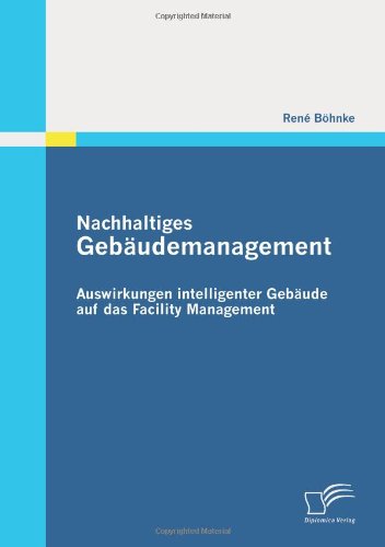 Cover for Rene Boehnke · Nachhaltiges Gebaudemanagement: Auswirkungen intelligenter Gebaude auf das Facility Management (Paperback Book) [German edition] (2011)