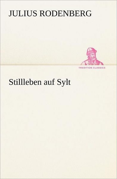 Cover for Julius Rodenberg · Stillleben Auf Sylt (Tredition Classics) (German Edition) (Pocketbok) [German edition] (2012)