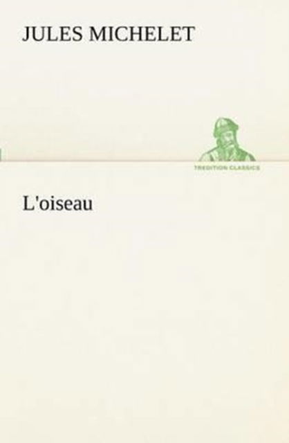 Cover for Jules Michelet · L'oiseau (Tredition Classics) (French Edition) (Taschenbuch) [French edition] (2012)