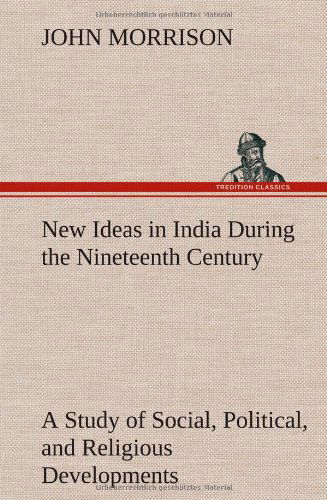 New Ideas in India During the Nineteenth Century a Study of Social, Political, and Religious Developments - John Morrison - Kirjat - TREDITION CLASSICS - 9783849161644 - keskiviikko 12. joulukuuta 2012