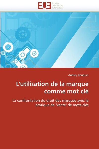 Cover for Audrey Bouquin · L''utilisation De La Marque Comme Mot Clé: La Confrontation Du Droit Des Marques Avec La Pratique De &quot;Vente&quot; De Mots-clés (Paperback Book) [French edition] (2018)