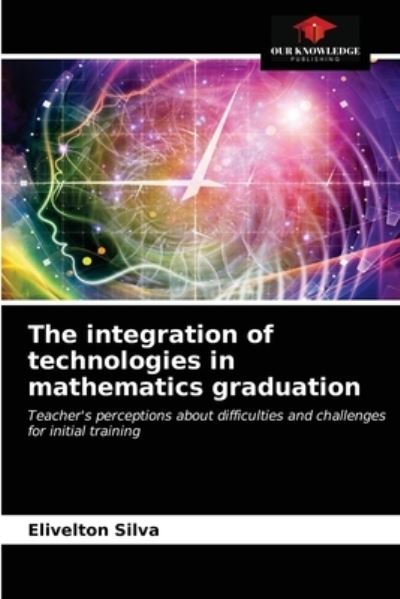 Cover for Elivelton Silva · The integration of technologies in mathematics graduation (Paperback Book) (2021)