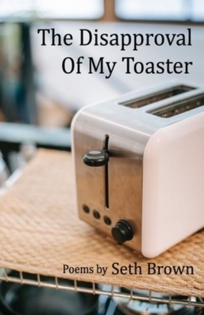 Cover for Seth Brown · The Disapproval of My Toaster (Pocketbok) (2021)