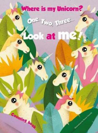 1,2,3.. Look at me! Counting Book. Where is my Unicorn? - Ronny Gazzola - Kirjat - White Star - 9788854412644 - torstai 8. maaliskuuta 2018