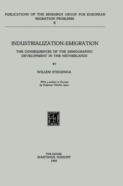 W. Steigenga · Industrialization Emigration: The Consequences of the Demographic Development in the Netherlands - Research Group for European Migration Problems (Taschenbuch) [Softcover reprint of the original 1st ed. 1955 edition] (1955)