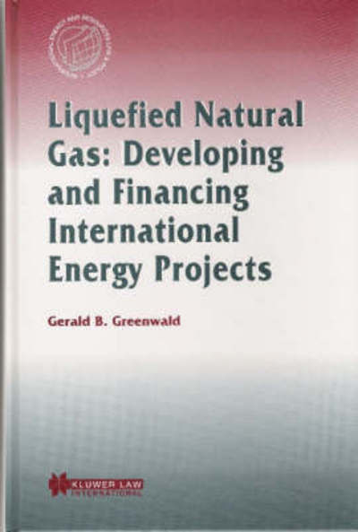 Cover for Gerald B. Greenwald · Liquefied Natural Gas: Developing and Financing International  Energy Projects: Developing and Financing International Energy Projects - International Energy &amp; Resources Law and Policy Series Set (Gebundenes Buch) (1998)