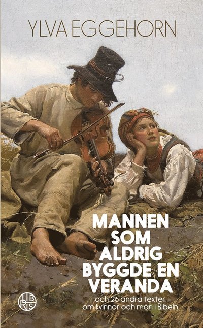 Cover for Ylva Eggehorn · Mannen som aldrig byggde en veranda : 26 texter om kvinnor och män i Bibeln (Buch)