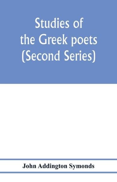 Studies of the Greek poets (Second Series) - John Addington Symonds - Bøger - Alpha Edition - 9789353976644 - 29. januar 2020