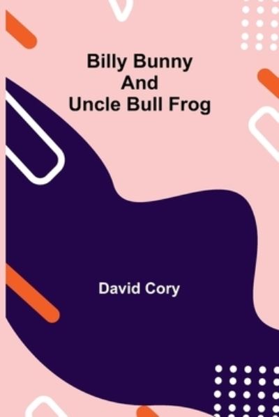 Billy Bunny and Uncle Bull Frog - David Cory - Książki - Alpha Edition - 9789354940644 - 17 sierpnia 2021