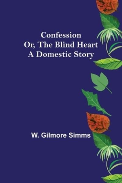 Cover for W Gilmore Simms · Confession; Or, The Blind Heart. A Domestic Story (Paperback Book) (2022)