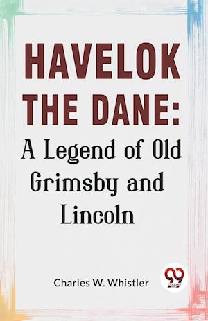 Cover for Charles W. Whistler · Havelok the Dane: A Legend of Old Grimsby and Lincoln (Paperback Book) (2023)