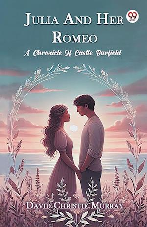 Cover for David Christie Murray · Julia and Her Romeo a Chronicle of Castle Barfield (Paperback Book) (2025)