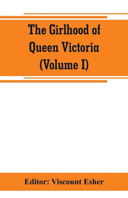 Cover for Viscount Esher · The girlhood of Queen Victoria; a selection from Her Majesty's diaries between the years 1832 and 1840 (Volume I) (Paperback Book) (2019)