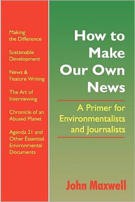 How to Make Our Own News: A Primer for Environmentalists and Journalists - John Maxwell - Książki - Canoe Press - 9789768125644 - 30 maja 2000