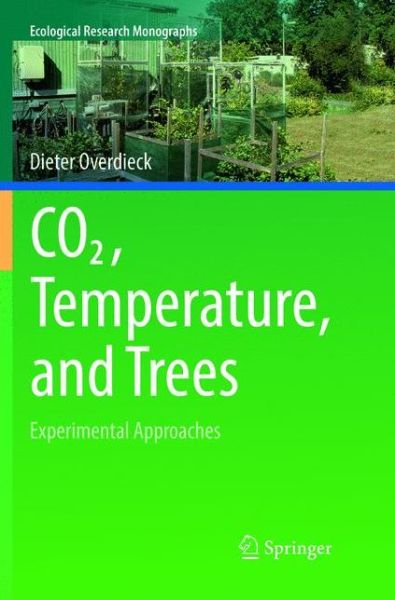 Cover for Dieter Overdieck · CO2, Temperature, and Trees: Experimental Approaches - Ecological Research Monographs (Paperback Book) [Softcover reprint of the original 1st ed. 2016 edition] (2018)