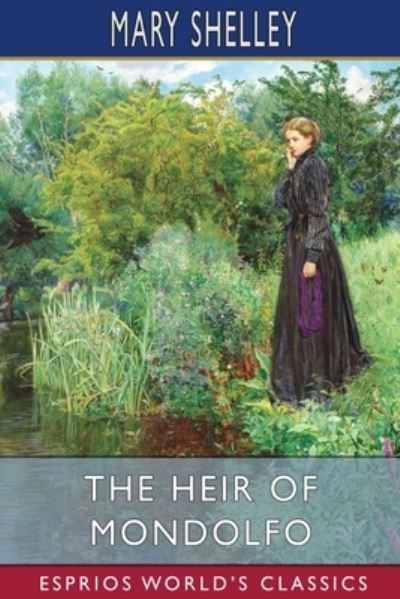 The Heir of Mondolfo (Esprios Classics) - Mary Shelley - Bücher - Blurb - 9798210196644 - 26. April 2024