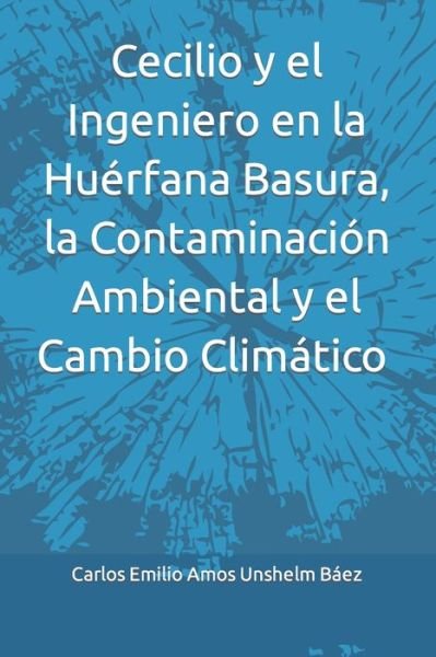 Cover for Unshelm Baez Carlos Emilio Amos Unshelm Baez · Cecilio y el Ingeniero en la Huerfana Basura, la Contaminacion Ambiental y el Cambio Climatico (Taschenbuch) (2022)
