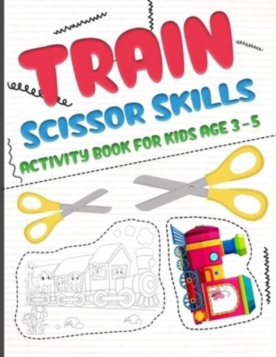 Cover for Belkhaled Publishing · Train scissors skills activity book for kids age 3-5: A fun cutting and pasting Workbook for Toddlers /Learn Cut Activity Book For Preschoolers and Kindergarten, Boys and Girls - Scissors Skills Activity Book for Kids (Paperback Bog) (2022)