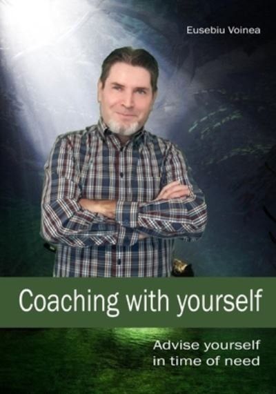 Coaching with yourself: Advise yourself in time of need - Eusebiu Voinea - Livros - Independently Published - 9798453379644 - 9 de agosto de 2021