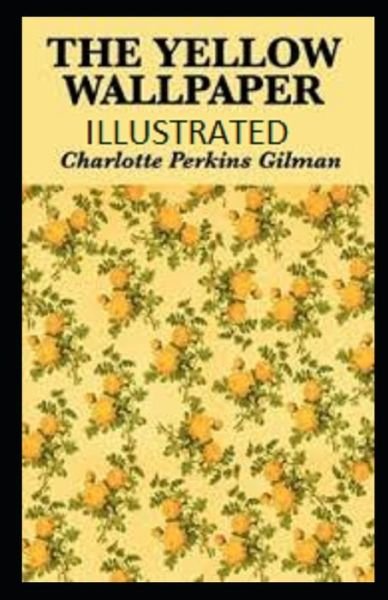 The Yellow Wallpaper Illustrated - Charlotte Perkins Gilman - Bøger - Independently Published - 9798462739644 - 23. august 2021