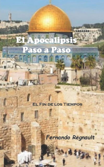 Cover for Regnault, Fernando, Sr · El Apocalipsis paso a paso: El Fin de los Tiempos (Paperback Book) (2021)