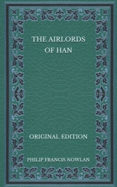 The Airlords of Han - Original Edition - Philip Francis Nowlan - Books - Independently Published - 9798576337644 - December 10, 2020