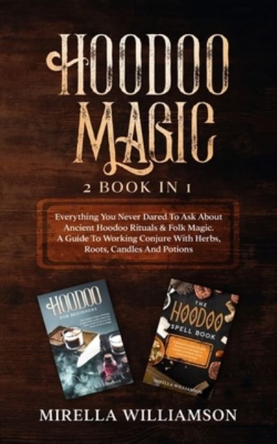 Cover for Mirella Williamson · Hoodoo Magic: 2 BOOKS IN 1 Everything You Never Dared To Ask About Ancient Hoodoo Rituals &amp; Folk Magic. A Guide To Working Conjure With Herbs, Roots, Candles And Potions (Paperback Book) (2021)