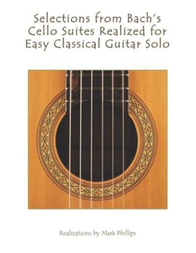 Cover for Mark Phillips · Selections from Bach's Cello Suites Realized for Easy Classical Guitar Solo (Pocketbok) (2020)