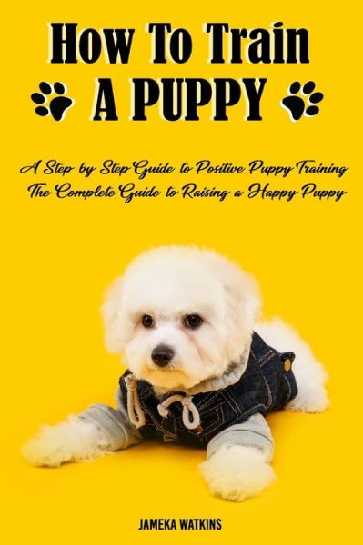 How to Train a Puppy - Jameka Watkins - Books - Independently Published - 9798622698644 - March 8, 2020