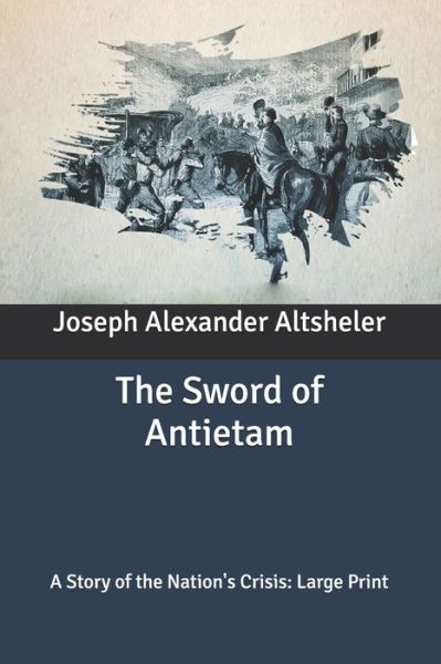 Cover for Joseph Alexander Altsheler · The Sword of Antietam: A Story of the Nation's Crisis: Large Print (Paperback Book) (2020)