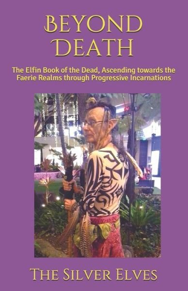 Cover for The Silver Elves · Beyond Death: The Elfin Book of the Dead, Ascending towards the Faerie Realms through Progressive Incarnations (Paperback Bog) (2020)