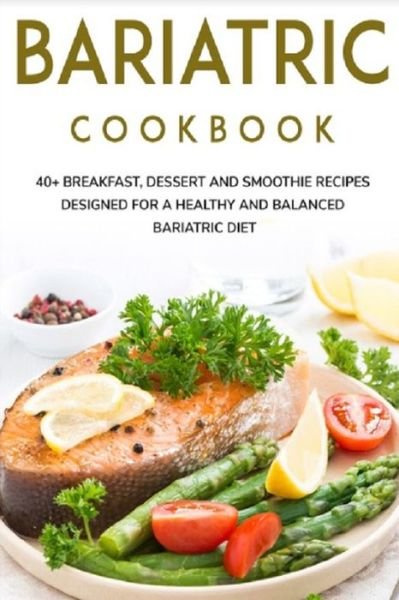 Cover for Njoku Caleb · Bariatric Cookbook: 40+ Breakfast, Dessert and Smoothie Recipes designed for a healthy and balanced Bariatric diet (Paperback Book) (2021)