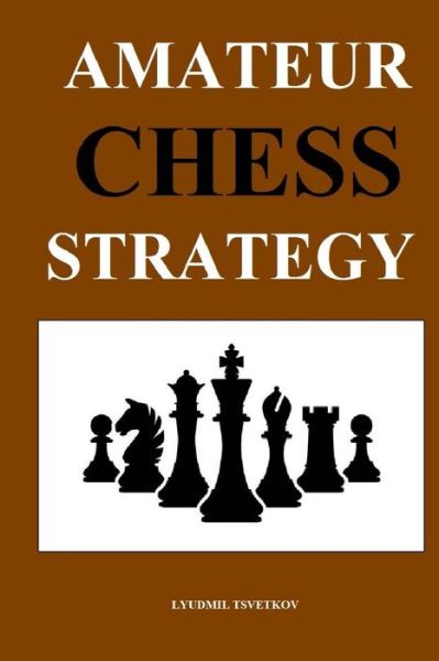 Cover for Lyudmil Tsvetkov · Amateur Chess Strategy (Paperback Book) [Annotated edition] (2021)