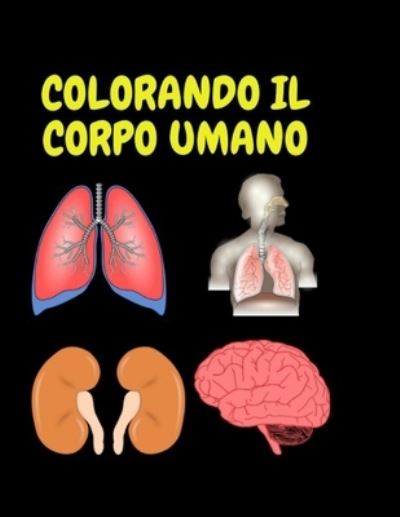 Colorando il Corpo Umano: Colora il Corpo Umano e impara l'Inglese - Ben Brown - Books - Independently Published - 9798714908644 - February 28, 2021