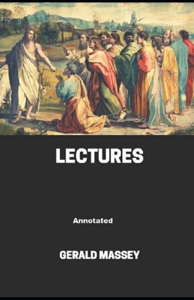 Gerald Massey's Lectures Annotated - Gerald Massey - Books - INDEPENDENTLY PUBLISHED - 9798734568644 - April 7, 2021