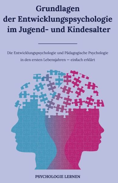 Cover for Psychologie Lernen · Grundlagen der Entwicklungspsychologie im Jugend- und Kindesalter: Die Entwicklungspsychologie und Padagogische Psychologie in den ersten Lebensjahren einfach erklart (Paperback Book) (2021)