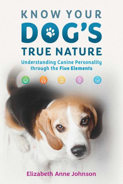 Know Your Dog's True Nature: Understanding Canine Personality through the Five Elements - Elizabeth Anne Johnson - Kirjat - Inner Traditions Bear and Company - 9798888500644 - torstai 24. lokakuuta 2024