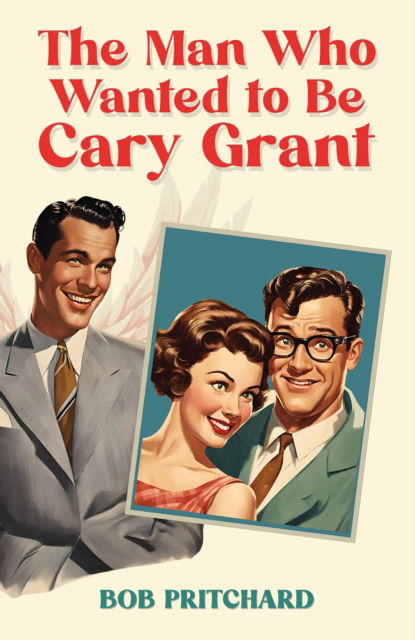 Cover for Bob Pritchard · The Man Who Wanted to Be Cary Grant (Paperback Book) (2024)