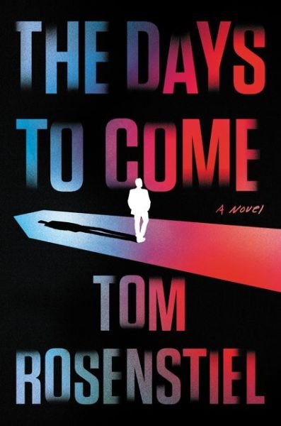 Cover for Tom Rosenstiel · The Days to Come: A Novel (Hardcover Book) (2021)