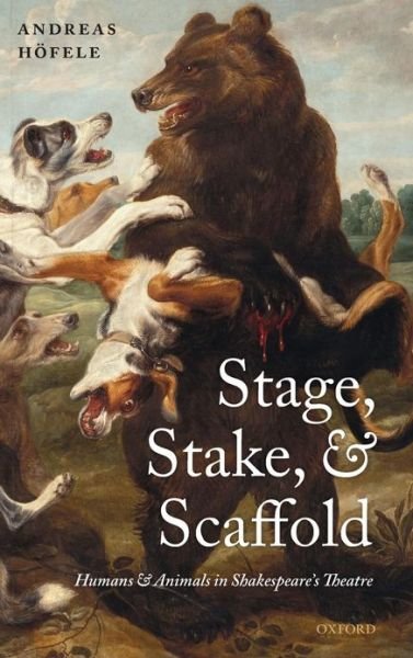 Cover for Hofele, Andreas (, Professor of English, University of Munich) · Stage, Stake, and Scaffold: Humans and Animals in Shakespeare's Theatre (Gebundenes Buch) (2011)