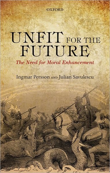 Cover for Persson, Ingmar (University of Gothenburg) · Unfit for the Future: The Need for Moral Enhancement - Uehiro Series in Practical Ethics (Innbunden bok) (2012)