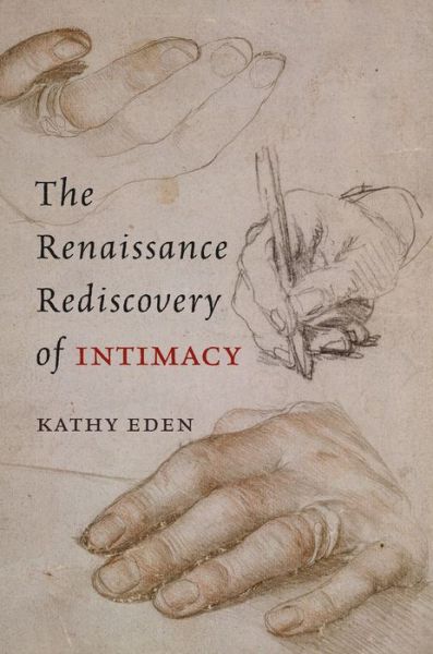 The Renaissance Rediscovery of Intimacy - Kathy Eden - Books - The University of Chicago Press - 9780226526645 - November 6, 2017