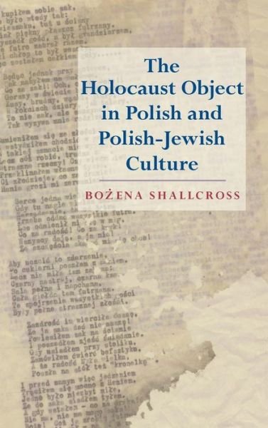 Cover for Bozena Shallcross · The Holocaust Object in Polish and Polish-Jewish Culture (Hardcover Book) (2011)