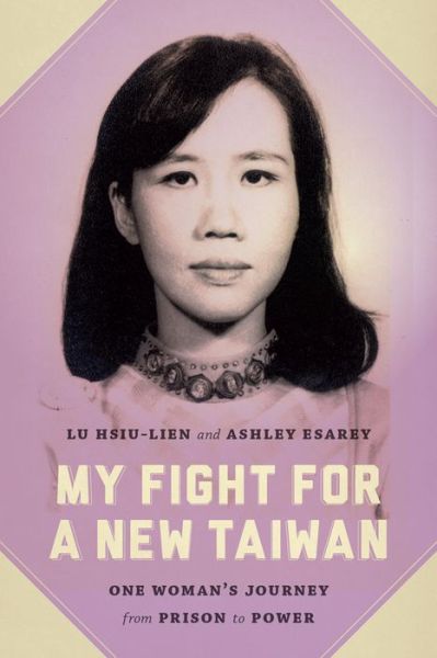 Cover for Hsiu-lien Lu · My Fight for a New Taiwan: One Woman's Journey from Prison to Power - My Fight for a New Taiwan (Hardcover Book) (2014)