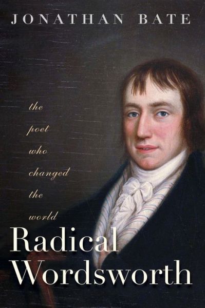 Cover for Jonathan Bate · Radical Wordsworth : The Poet Who Changed the World (Hardcover Book) (2020)