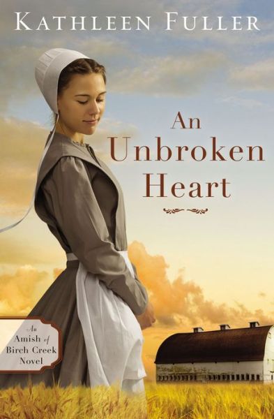 An Unbroken Heart - An Amish of Birch Creek Novel - Kathleen Fuller - Books - Zondervan - 9780310353645 - March 21, 2019