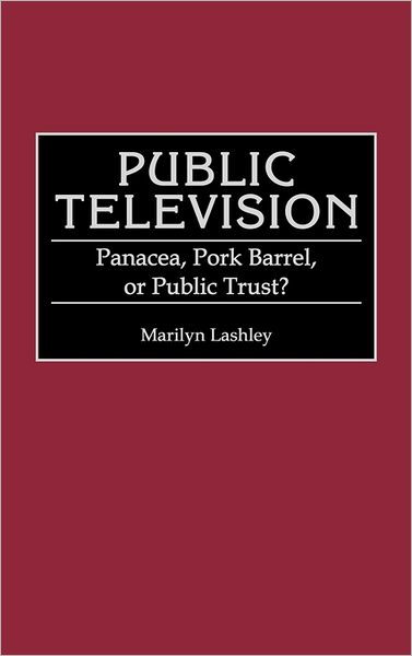Cover for Marilyn Lashley · Public Television: Panacea, Pork Barrel, or Public Trust? (Hardcover Book) (1992)